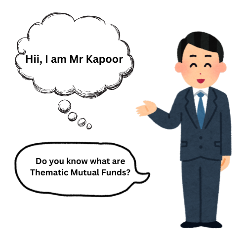 Hii, I am Mr Kapoor, Do yoy know what are Thematic Mutual Funds