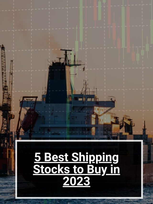 5 Best Shipping Stocks to Buy in 2023