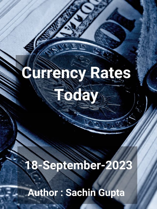 Currency Rates Today: 18 Sep 2023