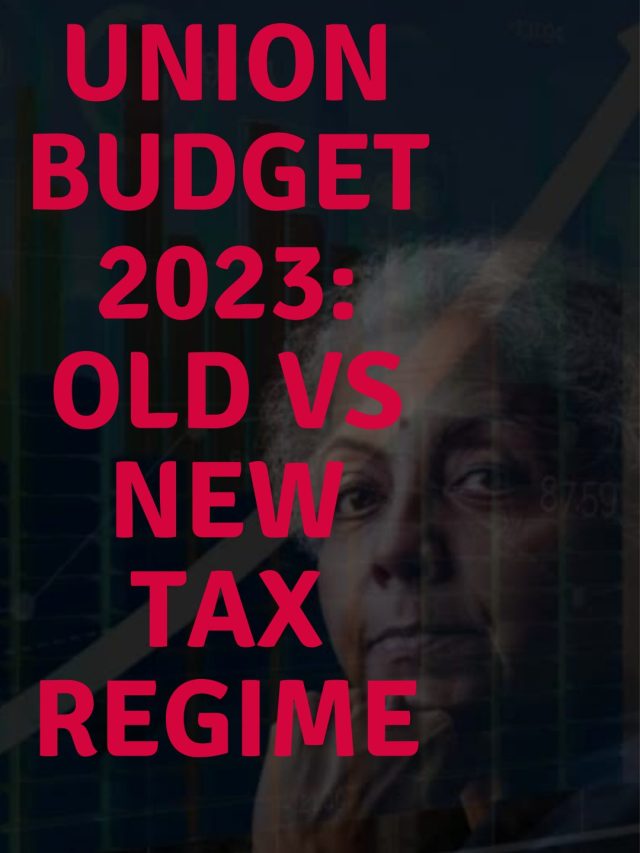 UNION BUDGET 2023: OLD VS NEW TAX REGIME
